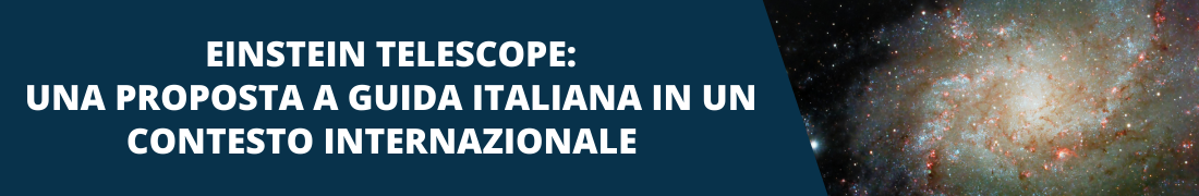 Einstein Telescope: una proposta a guida italiana in un contesto internazionale Einstein Telescope: una proposta a guida italiana in un contesto internazionale