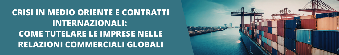 Crisi in Medio Oriente e contratti internazionali: come tutelare le imprese nelle relazioni commerciali globali