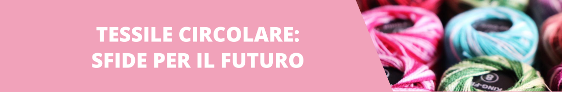 Tessile circolare: le sfide del futuro Tessile circolare: le sfide del futuro